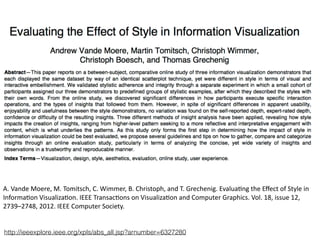 A.	Vande	Moere,	M.	Tomitsch,	C.	Wimmer,	B.	Christoph,	and	T.	Grechenig.	EvaluaCng	the	Eﬀect	of	Style	in	
InformaCon	VisualizaCon.	IEEE	TransacCons	on	VisualizaCon	and	Computer	Graphics.	Vol.	18,	issue	12,	
2739–2748,	2012.	IEEE	Computer	Society.	
http://ieeexplore.ieee.org/xpls/abs_all.jsp?arnumber=6327280
 