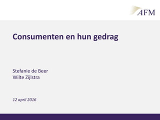 Stefanie de Beer
Wilte Zijlstra
12 april 2016
Consumenten en hun gedrag
Consumenten en hun gedrag - VIDE Congres1
 