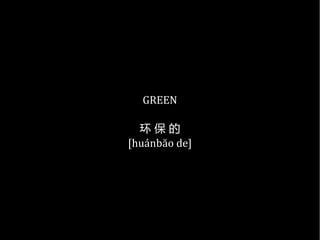 GREEN
环 保 的
[huánbăo de]
 