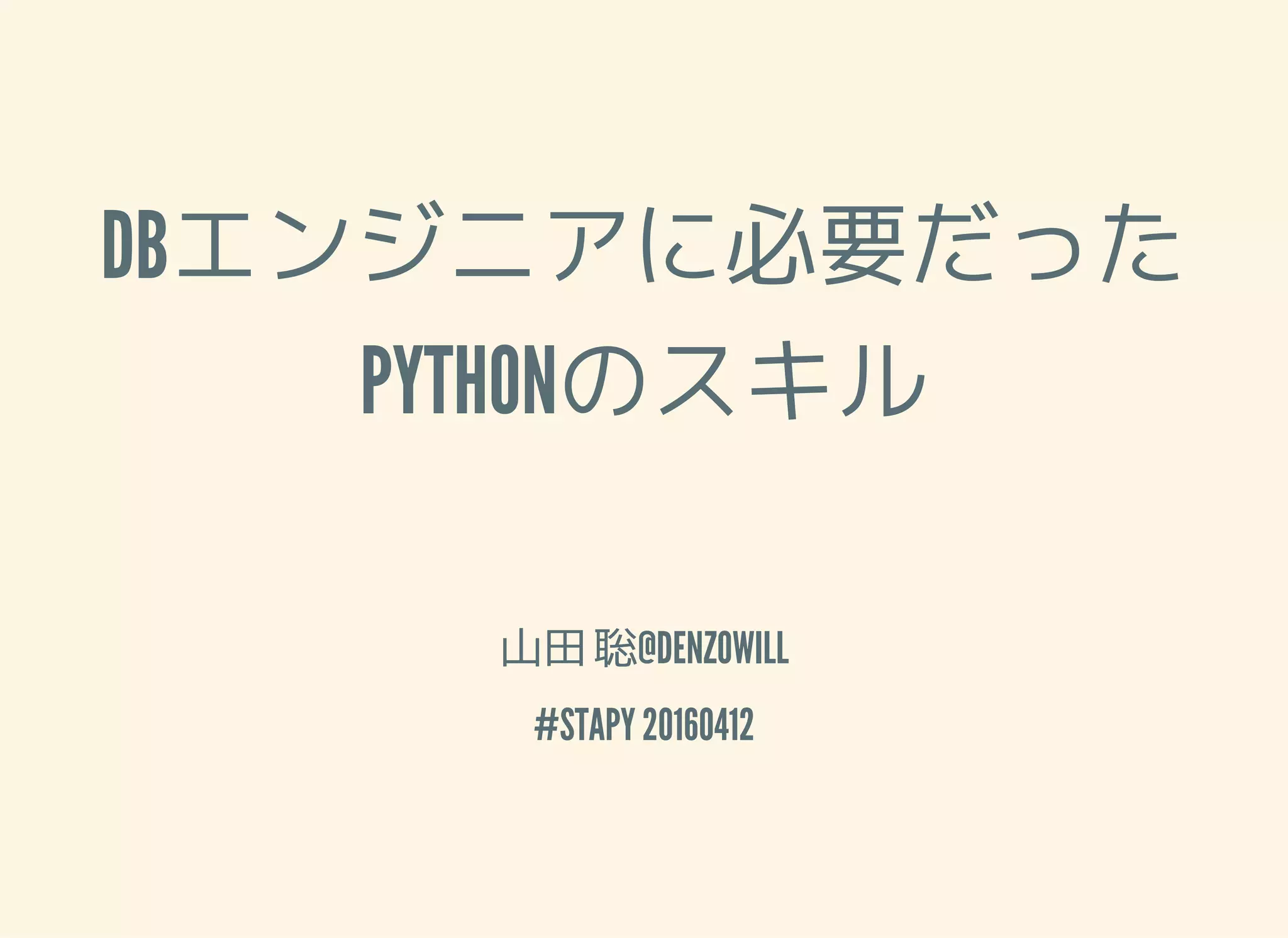 DBエンジニアに必要だった PYTHONのスキル 山田 聡@DENZOWILL #STAPY 20160412 