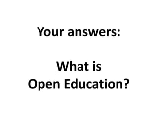 Your answers:
What is
Open Education?
 