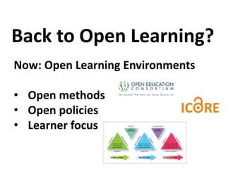 Now: Open Learning Environments
• Open methods
• Open policies
• Learner focus
Back to Open Learning?
 