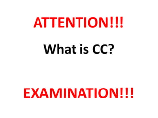 ATTENTION!!!
EXAMINATION!!!
What is CC?
 
