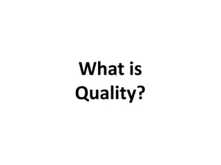 What is
Quality?
 