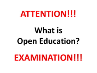 What is
Open Education?
ATTENTION!!!
EXAMINATION!!!
 