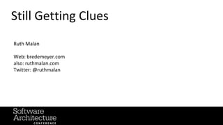 @RuthMalan
#OReillySACon
Still Getting Clues
Ruth Malan
Web: bredemeyer.com
also: ruthmalan.com
Twitter: @ruthmalan
 