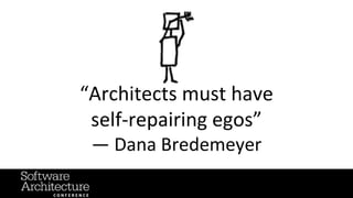 @RuthMalan
#OReillySACon
“Architects must have
self-repairing egos”
— Dana Bredemeyer
 