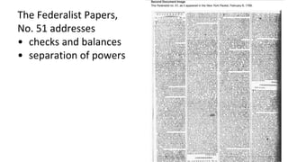 The Federalist Papers,
No. 51 addresses
• checks and balances
• separation of powers
 