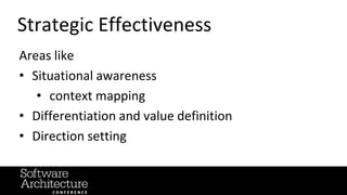 Areas like
• Situational awareness
• context mapping
• Differentiation and value definition
• Direction setting
Strategic Effectiveness
 