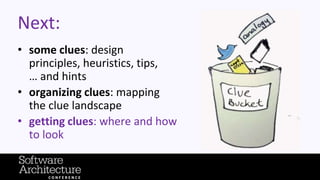 @RuthMalan
#OReillySACon
Next:
• some clues: design
principles, heuristics, tips,
… and hints
• organizing clues: mapping
the clue landscape
• getting clues: where and how
to look
 
