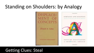 Getting Clues: Steal
Standing on Shoulders: by Analogy
 