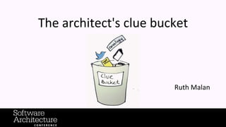 The architect's clue bucket
Ruth Malan
 