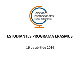 ESTUDIANTES PROGRAMA ERASMUS
16 de abril de 2016
 