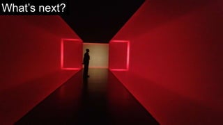 What’s next?
 