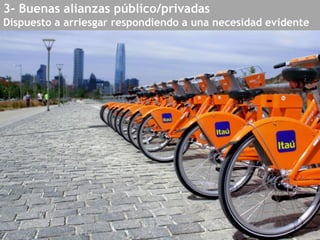 3- Buenas alianzas público/privadas
Dispuesto a arriesgar respondiendo a una necesidad evidente
 