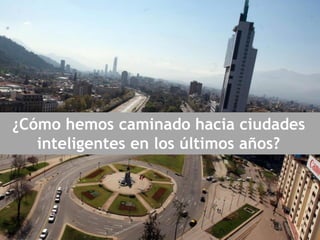 ¿Cómo hemos caminado hacia ciudades
inteligentes en los últimos años?
 