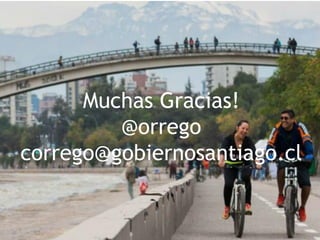 Muchas Gracias!
@orrego
corrego@gobiernosantiago.cl
 
