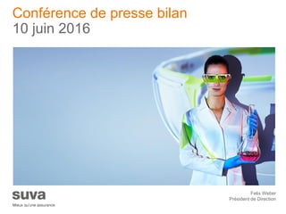 Felix Weber
Président de Direction
Conférence de presse bilan
10 juin 2016
 