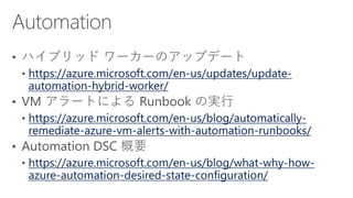 https://azure.microsoft.com/en-us/updates/update-
automation-hybrid-worker/
https://azure.microsoft.com/en-us/blog/automatically-
remediate-azure-vm-alerts-with-automation-runbooks/
https://azure.microsoft.com/en-us/blog/what-why-how-
azure-automation-desired-state-configuration/
 