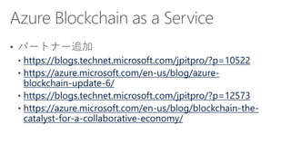 https://blogs.technet.microsoft.com/jpitpro/?p=10522
https://azure.microsoft.com/en-us/blog/azure-
blockchain-update-6/
https://blogs.technet.microsoft.com/jpitpro/?p=12573
https://azure.microsoft.com/en-us/blog/blockchain-the-
catalyst-for-a-collaborative-economy/
 