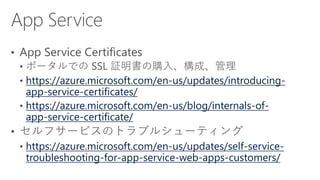https://azure.microsoft.com/en-us/updates/introducing-
app-service-certificates/
https://azure.microsoft.com/en-us/blog/internals-of-
app-service-certificate/
https://azure.microsoft.com/en-us/updates/self-service-
troubleshooting-for-app-service-web-apps-customers/
 