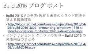 http://blogs.technet.com/b/mssvrpmj/archive/2016/04/
05/build-2016_3a00_-announcing-tomorrow_1920_s-
cloud-innovations-for-today_1920_s-developers.aspx
http://blogs.technet.com/b/mssvrpmj/archive/2016/04/
05/build-2016.aspx
 