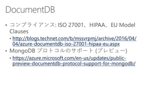 http://blogs.technet.com/b/mssvrpmj/archive/2016/04/
04/azure-documentdb-iso-27001-hipaa-eu.aspx
https://azure.microsoft.com/en-us/updates/public-
preview-documentdb-protocol-support-for-mongodb/
 