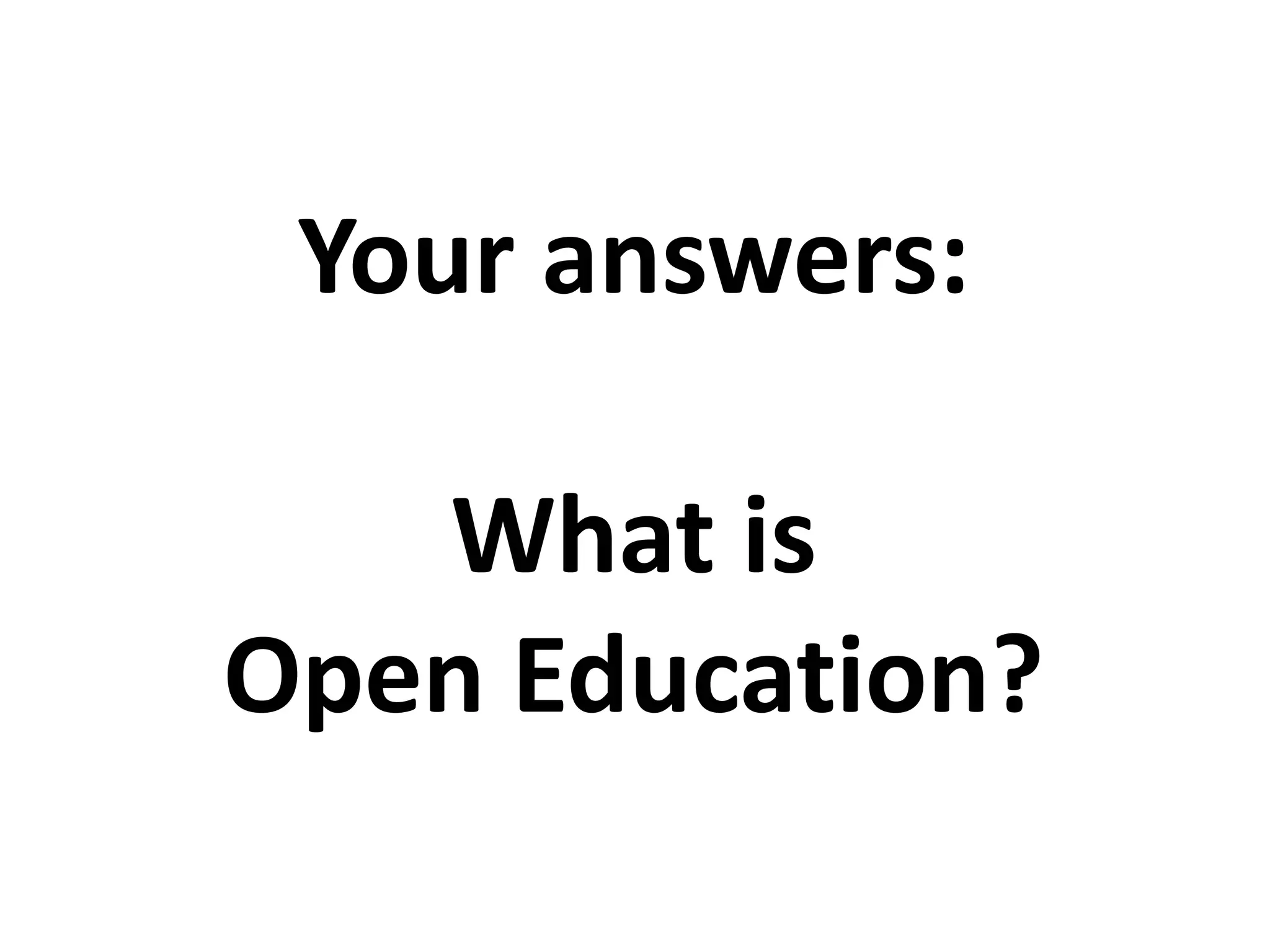 Your answers:
What is
Open Education?
 
