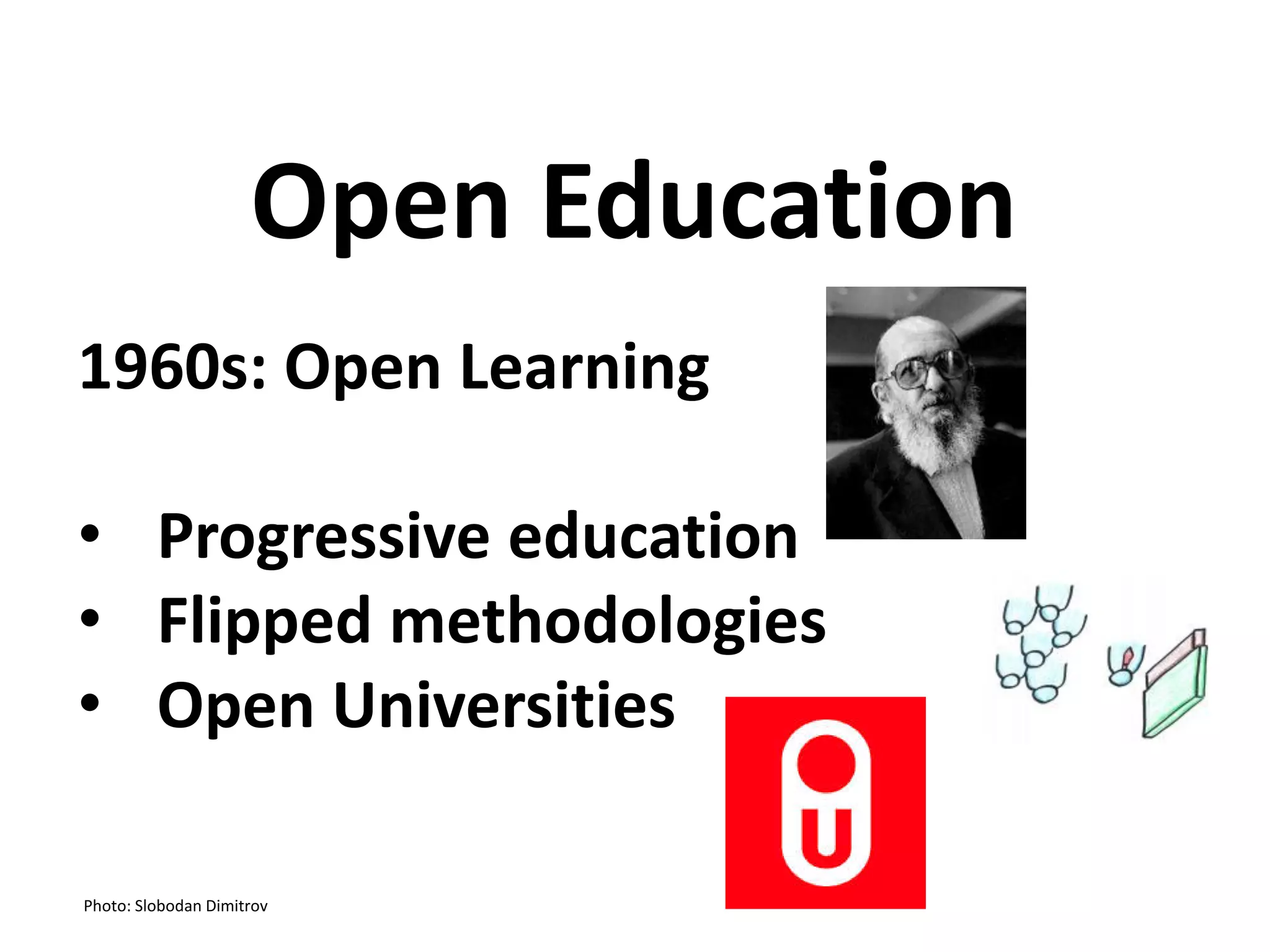 1960s: Open Learning
• Progressive education
• Flipped methodologies
• Open Universities
Open Education
Photo: Slobodan Dimitrov
 