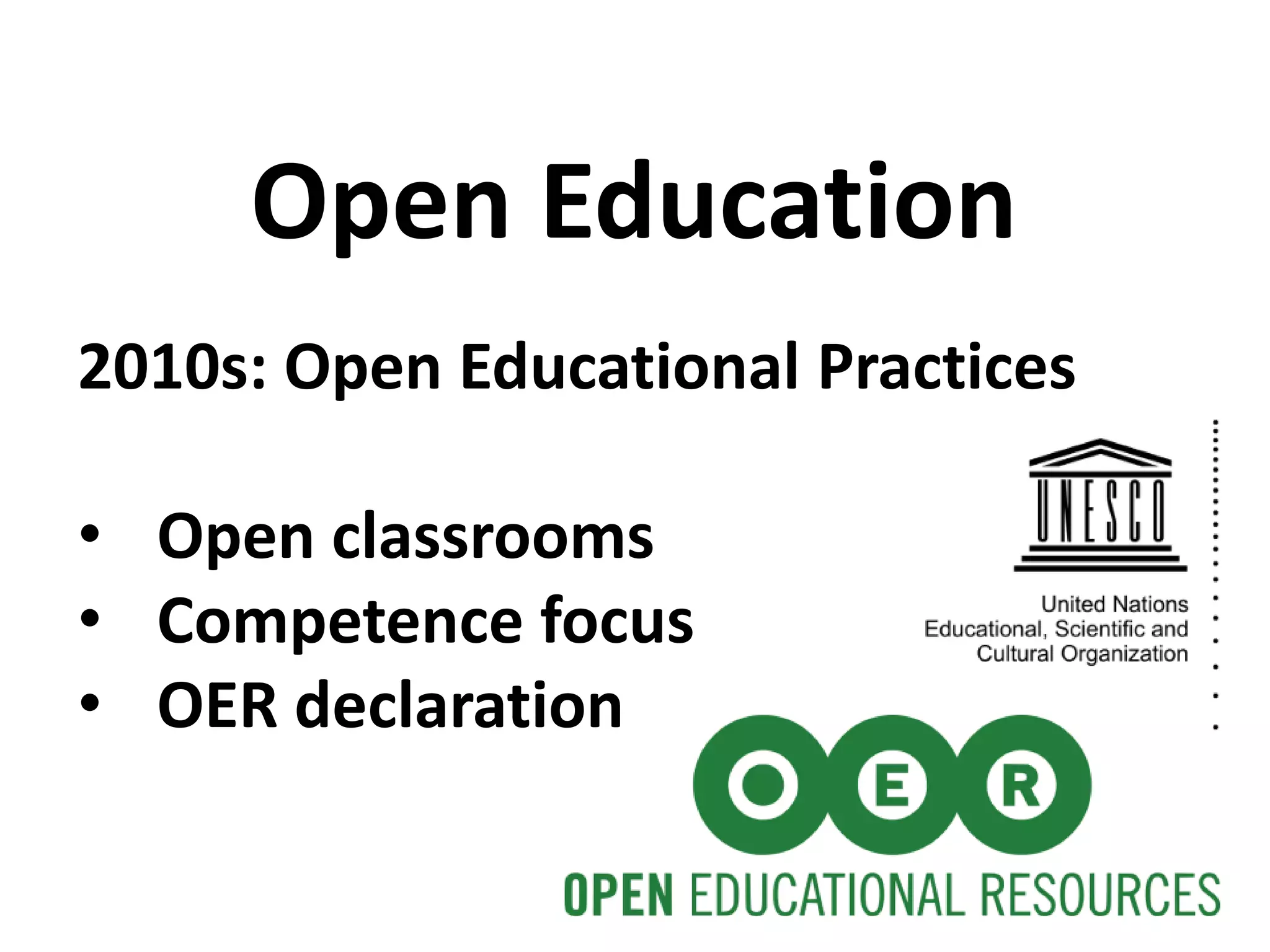 2010s: Open Educational Practices
• Open classrooms
• Competence focus
• OER declaration
Open Education
 