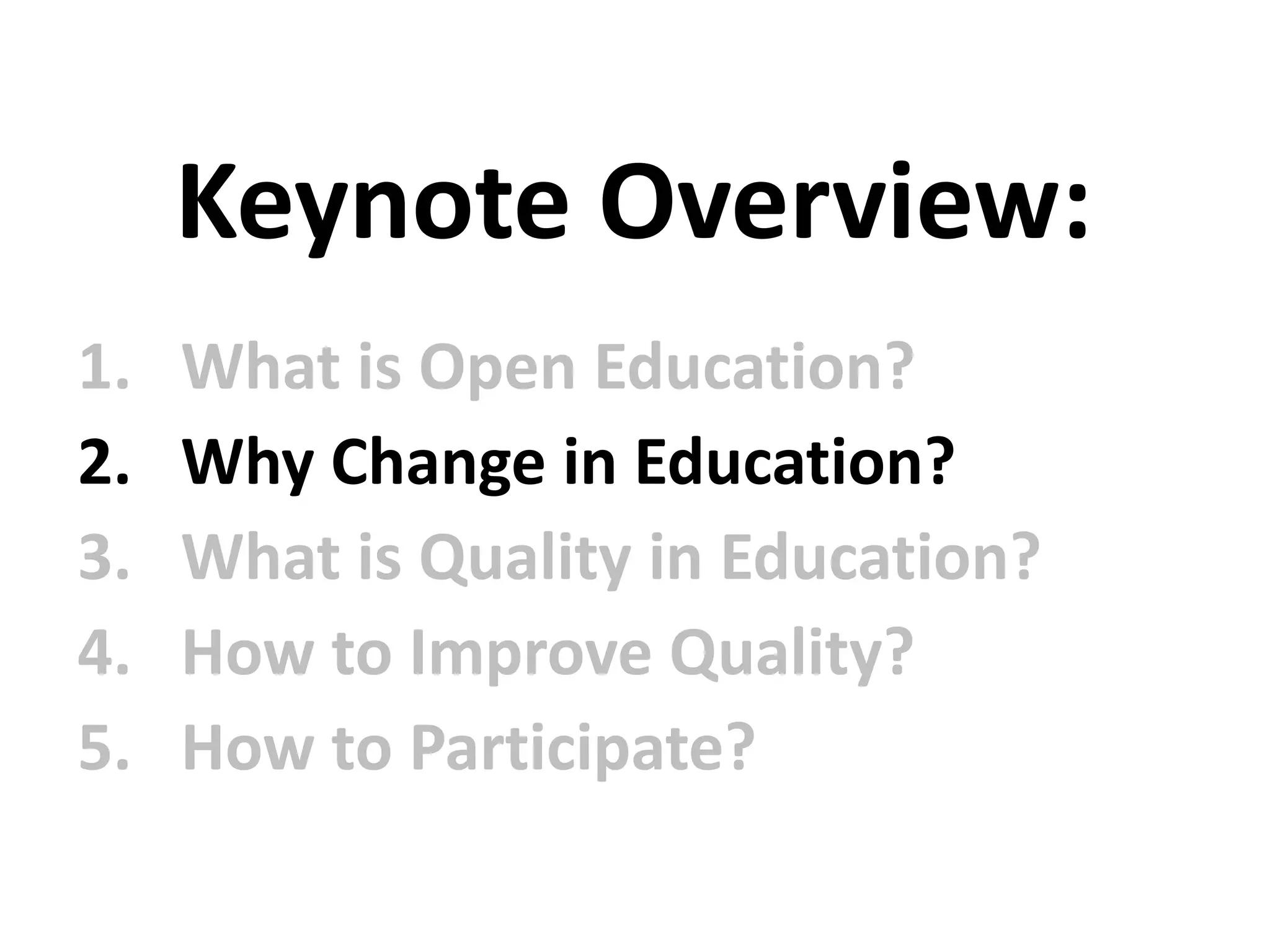1. What is Open Education?
2. Why Change in Education?
3. What is Quality in Education?
4. How to Improve Quality?
5. How to Participate?
Keynote Overview:
 