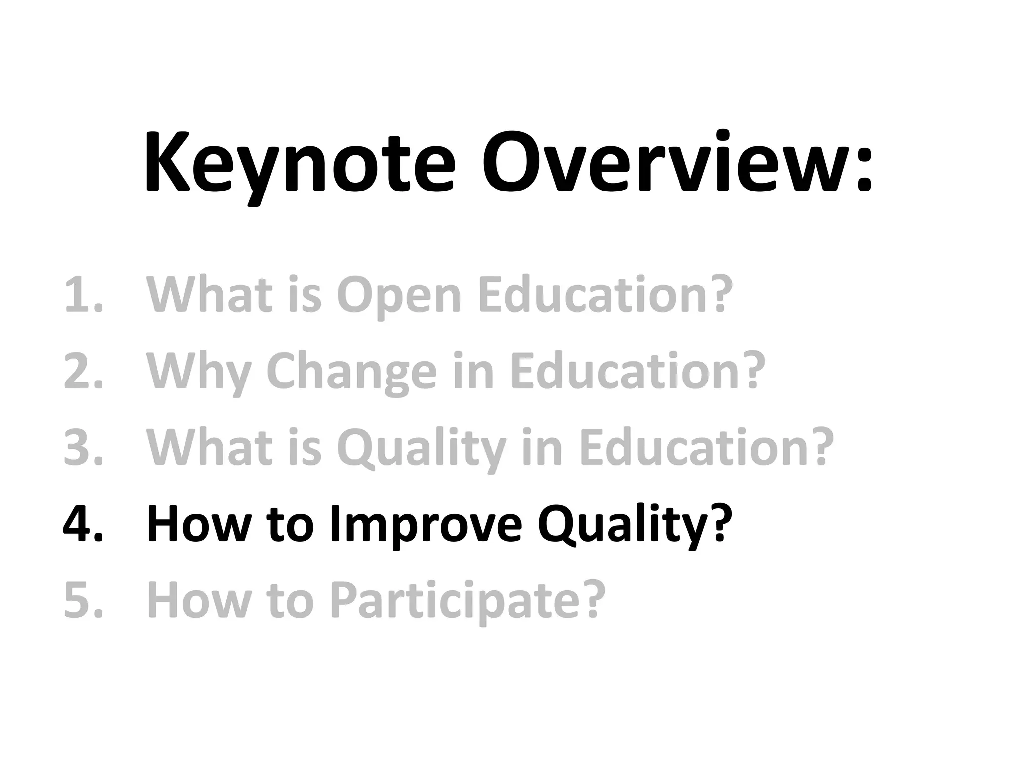 1. What is Open Education?
2. Why Change in Education?
3. What is Quality in Education?
4. How to Improve Quality?
5. How to Participate?
Keynote Overview:
 