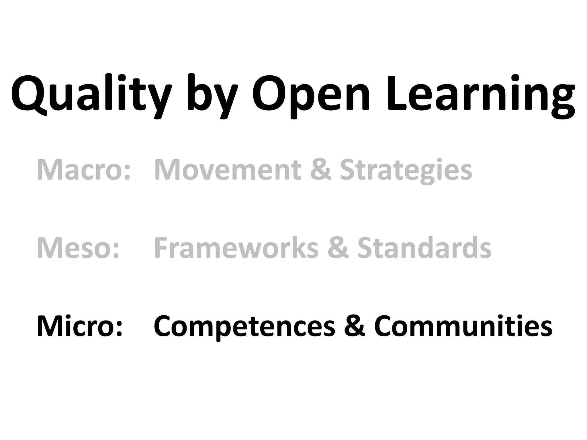 Macro: Movement & Strategies
Meso: Frameworks & Standards
Micro: Competences & Communities
Quality by Open Learning
 