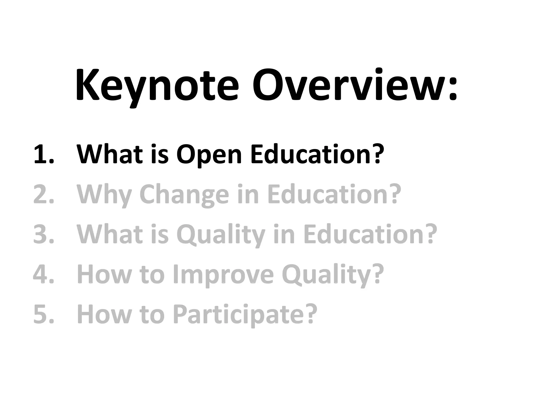 1. What is Open Education?
2. Why Change in Education?
3. What is Quality in Education?
4. How to Improve Quality?
5. How to Participate?
Keynote Overview:
 