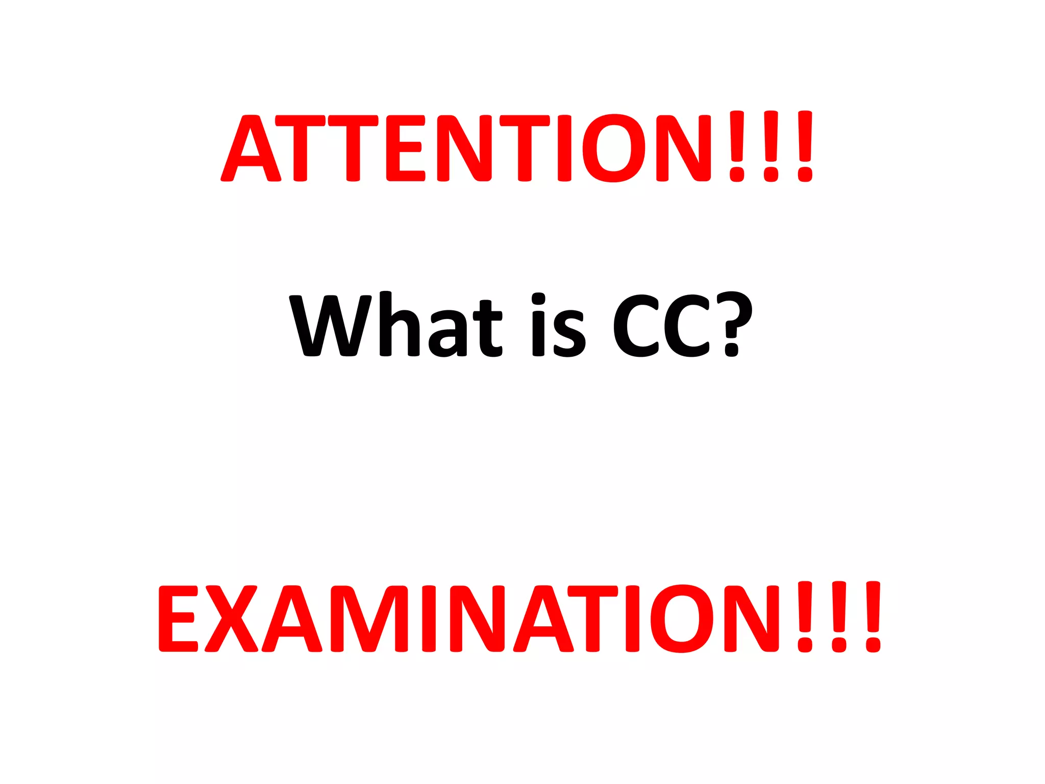 ATTENTION!!!
EXAMINATION!!!
What is CC?
 