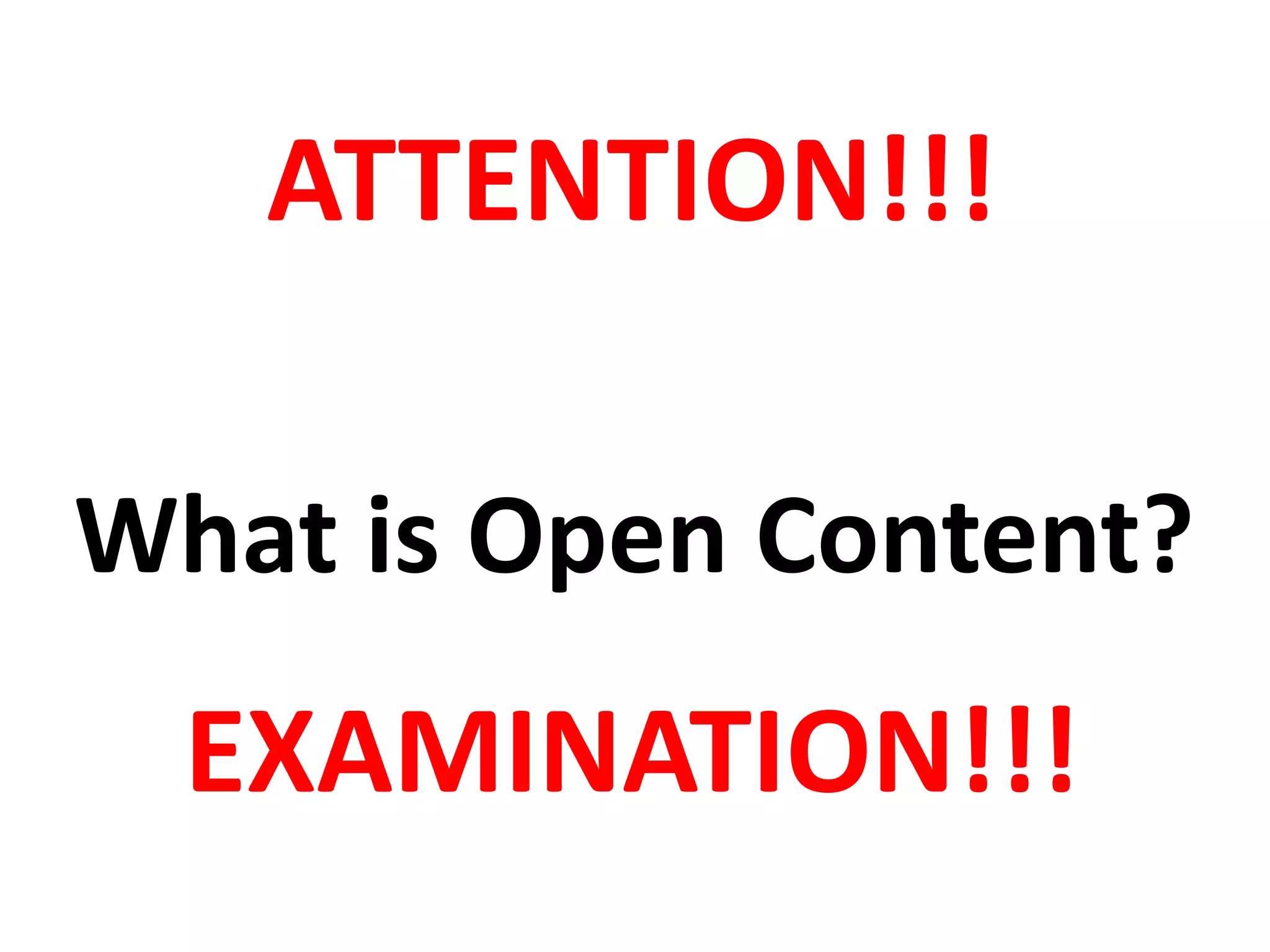 ATTENTION!!!
EXAMINATION!!!
What is Open Content?
 