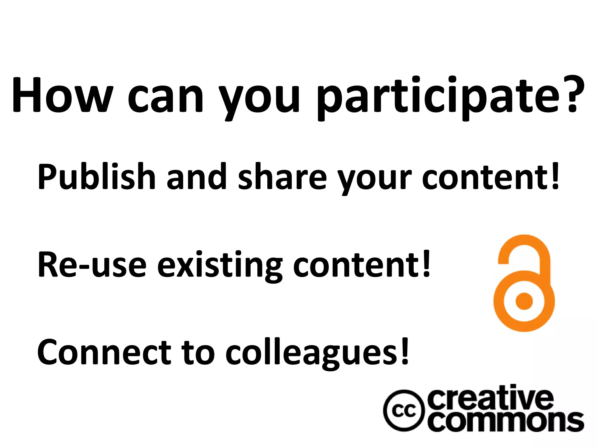 Publish and share your content!
Re-use existing content!
Connect to colleagues!
How can you participate?
 