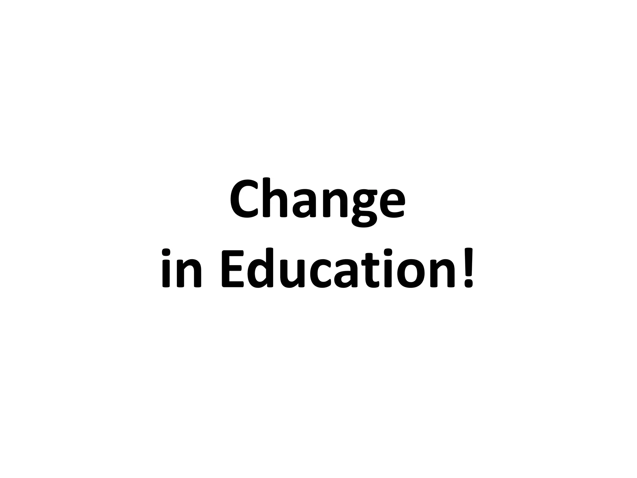 Change
in Education!
 