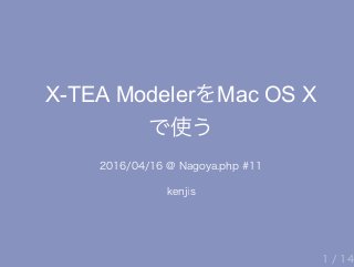 X­TEA ModelerをMac OS X
で使う
2016/04/16 @ Nagoya.php #11
kenjis
1 / 14
 