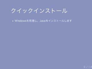 クイックインストール
Windowsを用意し、Javaをインストールします
6 / 14
 