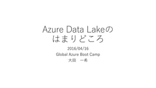 Azure Data Lakeの
はまりどころ
2016/04/16
Global Azure Boot Camp
大田 一希
 