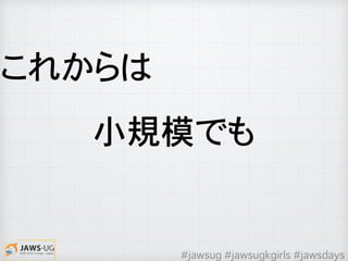これからは
小規模でも
#jawsug #jawsugkgirls #jawsdays
 