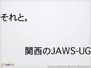 それと。
関西のJAWS-UG
#jawsug #jawsugkgirls #jawsdays
 