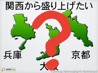 大阪
�兵庫 �京都
関西から盛り上げたい
#jawsug #jawsugkgirls #jawsdays
 