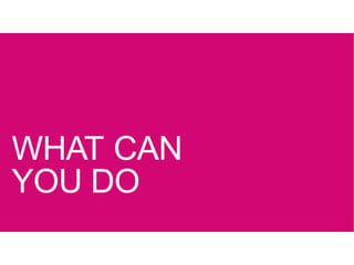 WHAT CAN
YOU DO
 