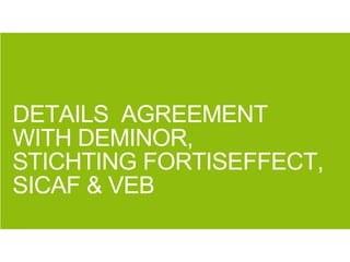 DETAILS AGREEMENT
WITH DEMINOR,
STICHTING FORTISEFFECT,
SICAF & VEB
 