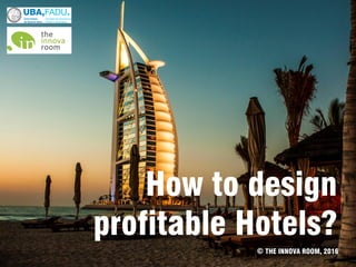 How to design
profitable Hotels?
© THE INNOVA ROOM, 2016
 
