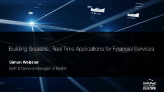 Building Scalable, Real Time Applications for Financial Services
Simon Webster
SVP & General Manager of EMEA
 