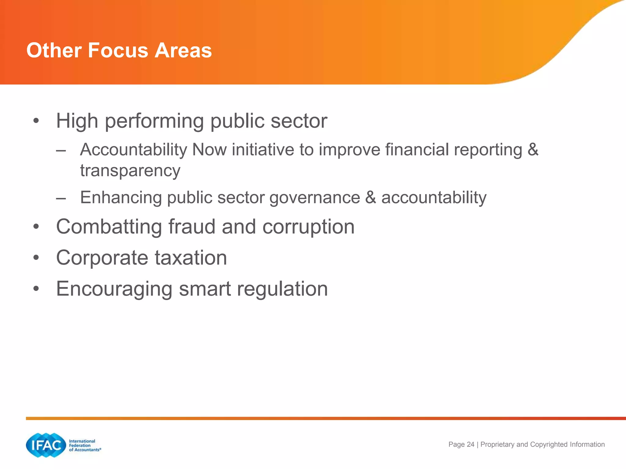 Page 24 | Proprietary and Copyrighted Information
Other Focus Areas
• High performing public sector
– Accountability Now initiative to improve financial reporting &
transparency
– Enhancing public sector governance & accountability
• Combatting fraud and corruption
• Corporate taxation
• Encouraging smart regulation
 