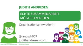 SCHNELL LIEFERN!BERATUNG JUDITH ANDRESEN 2
JUDITH ANDRESEN
Organisationsentwicklerin
@janosch007
judithandresen.com
ECHTE ZUSAMMENARBEIT
MÖGLICH MACHEN
 